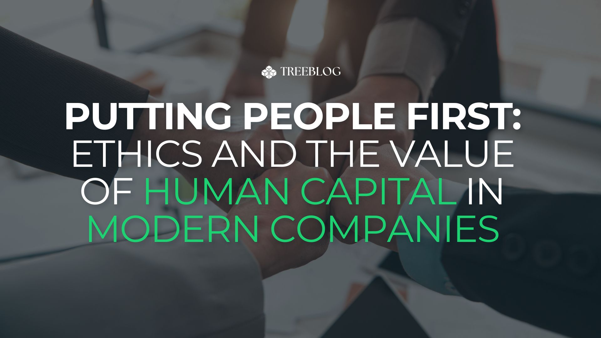 Putting People First: Ethics and the Value of Human Capital in Modern Companies