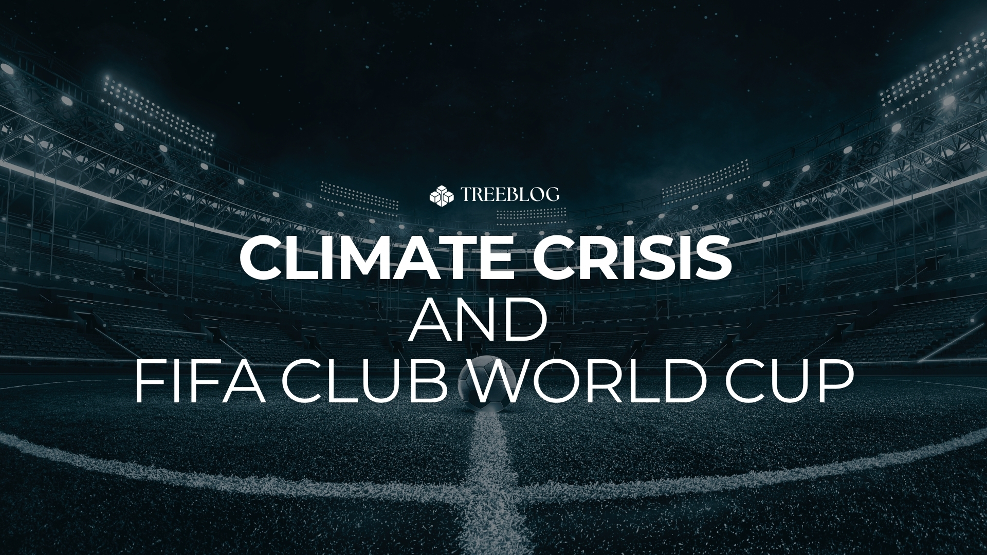 Climate Crisis and the Club World Cup: What It Taught Us Ahead of 2026