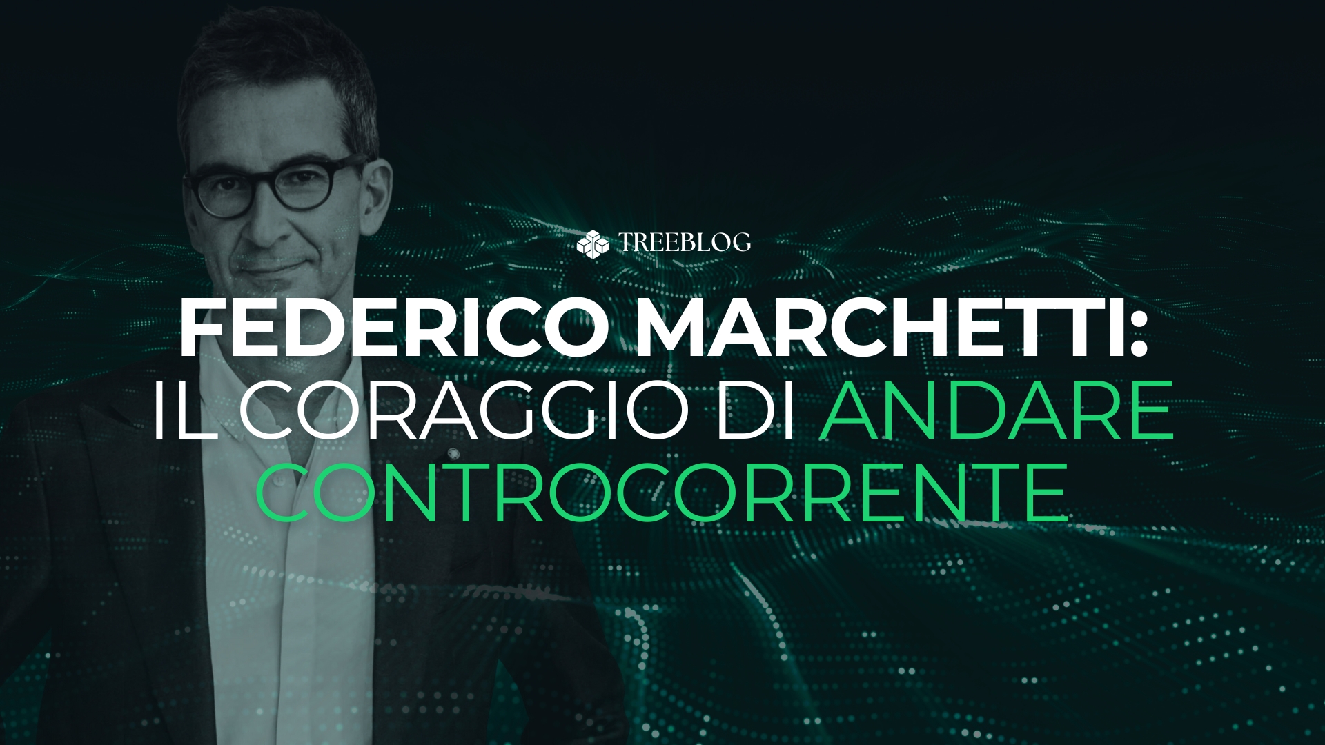 Federico Marchetti: il coraggio di andare controcorrente