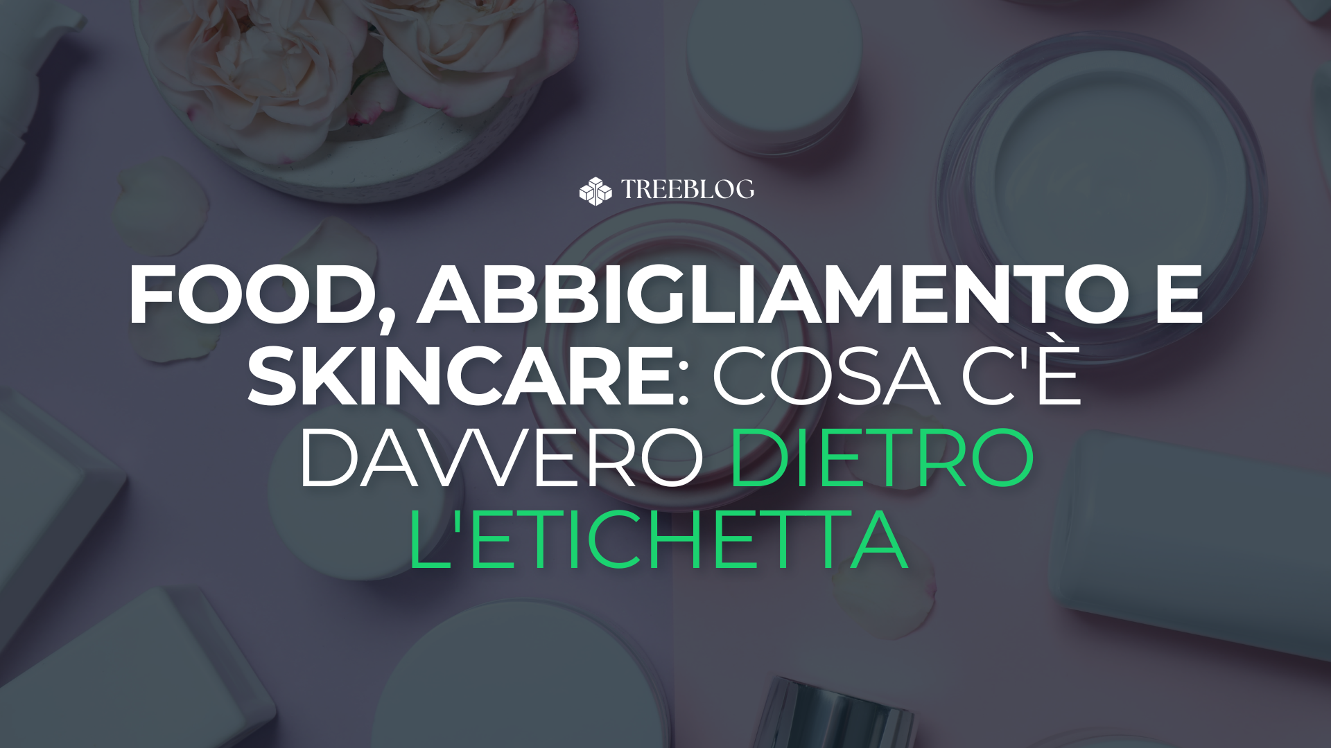 Food, abbigliamento e skincare: cosa c’è davvero dietro l’etichetta